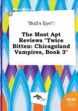 Bull's Eye!: The Most Apt Reviews Twice Bitten: Chicagoland Vampires, Book 3