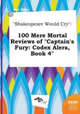 Shakespeare Would Cry: 100 Mere Mortal Reviews of Captain's Fury: Codex Alera, Book 4