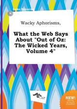 Wacky Aphorisms, What the Web Says about Out of Oz: The Wicked Years, Volume 4