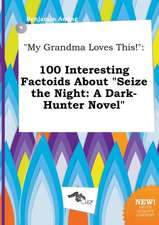 My Grandma Loves This!: 100 Interesting Factoids about Seize the Night: A Dark-Hunter Novel