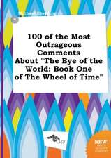 100 of the Most Outrageous Comments about the Eye of the World: Book One of the Wheel of Time