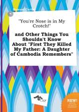 You're Nose Is in My Crotch! and Other Things You Shouldn't Know about First They Killed My Father: A Daughter of Cambodia Remembers