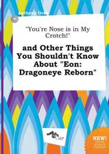 You're Nose Is in My Crotch! and Other Things You Shouldn't Know about Eon: Dragoneye Reborn