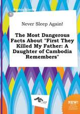 Never Sleep Again! the Most Dangerous Facts about First They Killed My Father: A Daughter of Cambodia Remembers