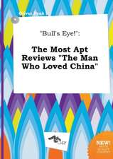 Bull's Eye!: The Most Apt Reviews the Man Who Loved China