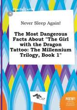 Never Sleep Again! the Most Dangerous Facts about the Girl with the Dragon Tattoo: The Millennium Trilogy, Book 1