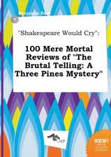 Shakespeare Would Cry: 100 Mere Mortal Reviews of the Brutal Telling: A Three Pines Mystery