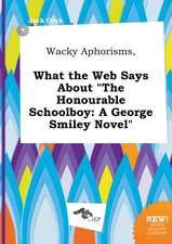 Wacky Aphorisms, What the Web Says about the Honourable Schoolboy: A George Smiley Novel