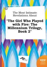 The Most Intimate Revelations about the Girl Who Played with Fire: The Millennium Trilogy, Book 2