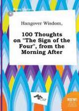 Hangover Wisdom, 100 Thoughts on the Sign of the Four, from the Morning After