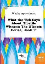 Wacky Aphorisms, What the Web Says about Hostile Witness: The Witness Series, Book 1