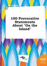 100 Provocative Statements about on the Island