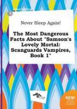 Never Sleep Again! the Most Dangerous Facts about Samson's Lovely Mortal: Scanguards Vampires, Book 1