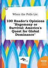 When the Polls Lie: 100 Reader's Opinions Hegemony or Survival: America's Quest for Global Dominance