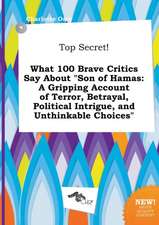 Top Secret! What 100 Brave Critics Say about Son of Hamas: A Gripping Account of Terror, Betrayal, Political Intrigue, and Unthinkable Choices