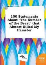 100 Statements about the Number of the Beast That Almost Killed My Hamster