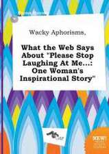 Wacky Aphorisms, What the Web Says about Please Stop Laughing at Me...: One Woman's Inspirational Story