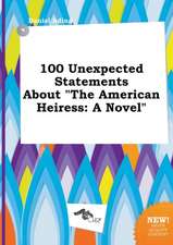 100 Unexpected Statements about the American Heiress