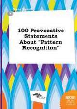 100 Provocative Statements about Pattern Recognition