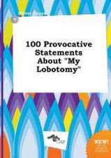 100 Provocative Statements about My Lobotomy