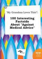 My Grandma Loves This!: 100 Interesting Factoids about Against Medical Advice