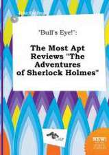 Bull's Eye!: The Most Apt Reviews the Adventures of Sherlock Holmes