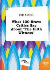 Top Secret! What 100 Brave Critics Say about the Fifth Witness