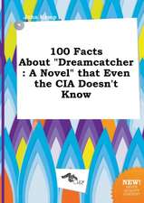 100 Facts about Dreamcatcher: A Novel That Even the CIA Doesn't Know