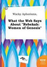 Wacky Aphorisms, What the Web Says about Rebekah: Women of Genesis