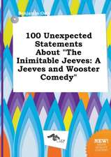 100 Unexpected Statements about the Inimitable Jeeves: A Jeeves and Wooster Comedy