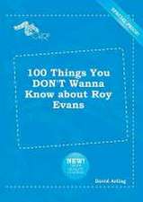 100 Things You Don't Wanna Know about Roy Evans