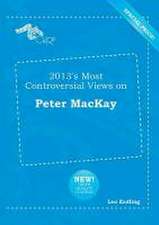 2013's Most Controversial Views on Peter MacKay