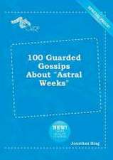 100 Guarded Gossips about Astral Weeks