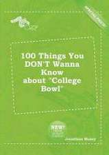 100 Things You Don't Wanna Know about College Bowl