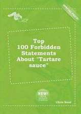 Top 100 Forbidden Statements about Tartare Sauce