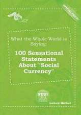 What the Whole World Is Saying: 100 Sensational Statements about Social Currency