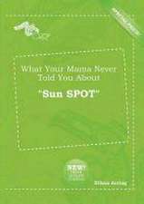 What Your Mama Never Told You about Sun Spot