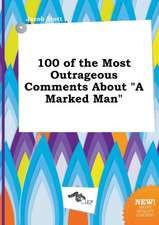 100 of the Most Outrageous Comments about a Marked Man