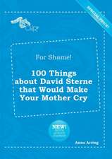 For Shame! 100 Things about David Sterne That Would Make Your Mother Cry