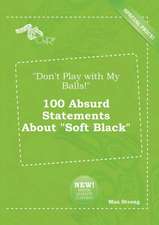 Don't Play with My Balls! 100 Absurd Statements about Soft Black