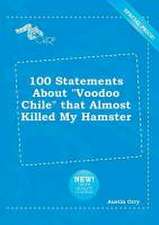 100 Statements about Voodoo Chile That Almost Killed My Hamster