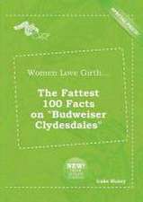 Women Love Girth... the Fattest 100 Facts on Budweiser Clydesdales