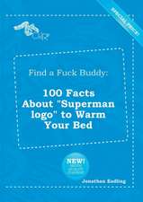 Find a Fuck Buddy: 100 Facts about Superman LOGO to Warm Your Bed