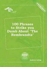 100 Phrases to Strike You Dumb about the Rembrandts