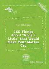 For Shame! 100 Things about Rock a Little That Would Make Your Mother Cry