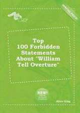 Top 100 Forbidden Statements about William Tell Overture