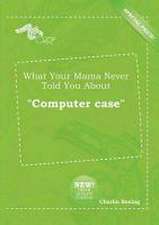 What Your Mama Never Told You about Computer Case