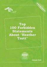 Top 100 Forbidden Statements about Heather Trott