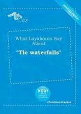 What Layabouts Say about TLC Waterfalls