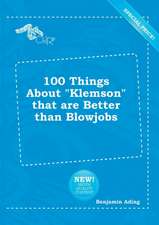 100 Things about Klemson That Are Better Than Blowjobs